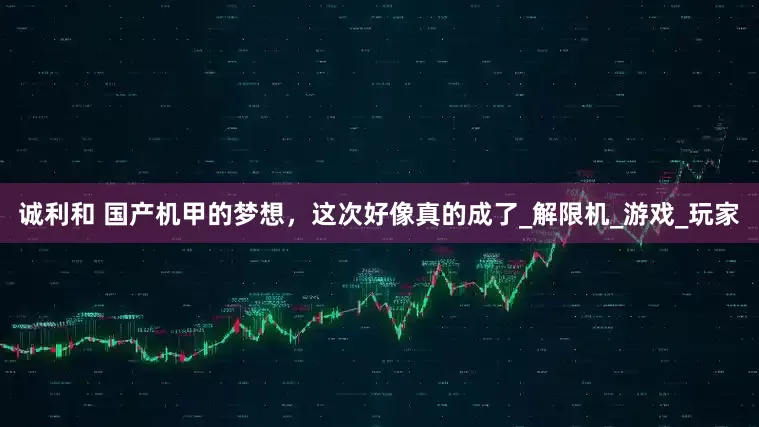 诚利和 国产机甲的梦想，这次好像真的成了_解限机_游戏_玩家